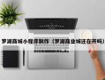 聊城罗湖商城小程序制作（罗湖商业城还在开吗）